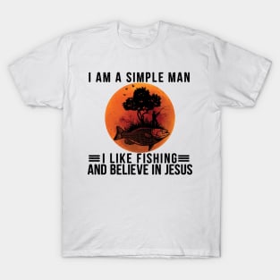 I Am A Simple Man I Like Fishing and Believe In Jesus T-Shirt